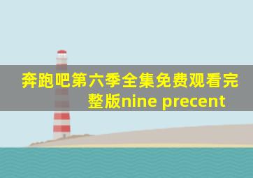 奔跑吧第六季全集免费观看完整版nine precent